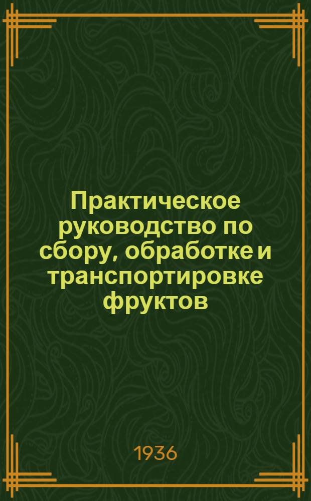 Практическое руководство по сбору, обработке и транспортировке фруктов : (Справочник для работников заготовительных контор)