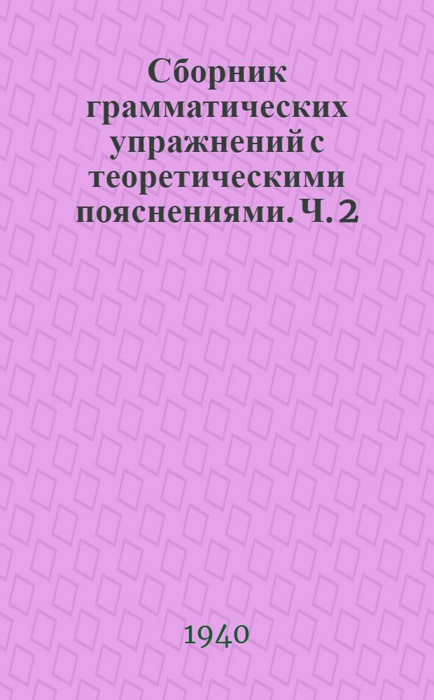 Сборник грамматических упражнений с теоретическими пояснениями. Ч. 2