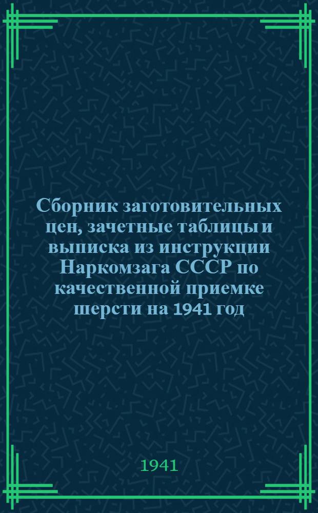 Сборник заготовительных цен, зачетные таблицы и выписка из инструкции Наркомзага СССР по качественной приемке шерсти на 1941 год
