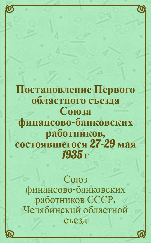 Постановление Первого областного съезда Союза финансово-банковских работников, состоявшегося 27-29 мая 1935 г.