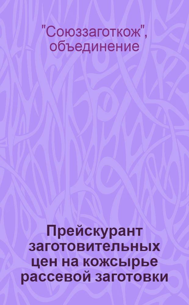 Прейскурант заготовительных цен на кожсырье рассевой заготовки : Действует с 1-го окт. 1935 г. ..