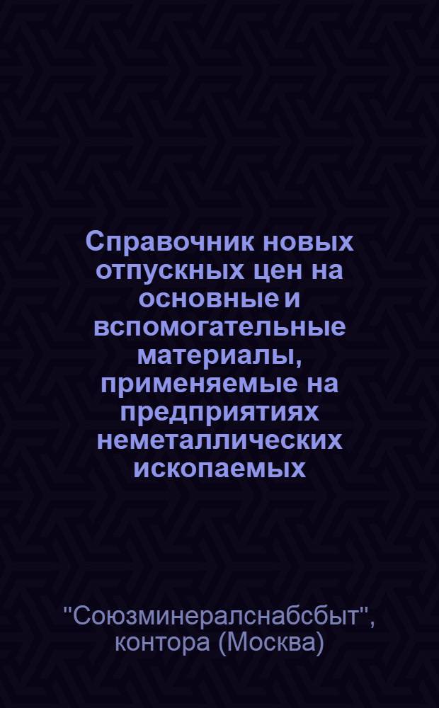 Справочник новых отпускных цен на основные и вспомогательные материалы, применяемые на предприятиях неметаллических ископаемых : Ч. 1-