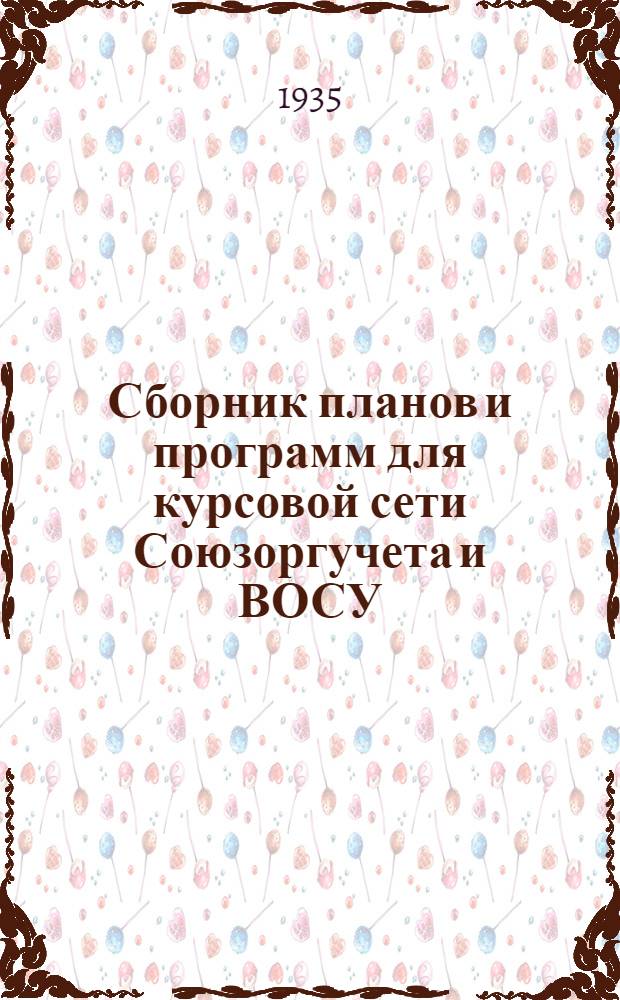 Сборник планов и программ для курсовой сети Союзоргучета и ВОСУ : 1934/35 учебный год. Вып. 1-. Вып. 1 : Программы для 1-го и 2-го звена (подготовка и повышение квалификации счетоводов и бухгалтеров)