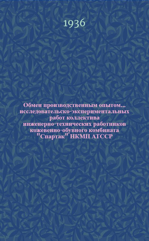 Обмен производственным опытом... исследовательско-экспериментальных работ коллектива инженерно-технических работников кожевенно-обувного комбината "Спартак" НКМП АТССР : Сборник № 1-. № 1