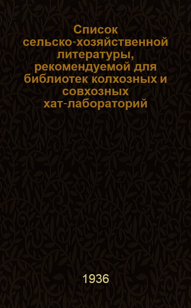 Список сельско-хозяйственной литературы, рекомендуемой для библиотек колхозных и совхозных хат-лабораторий