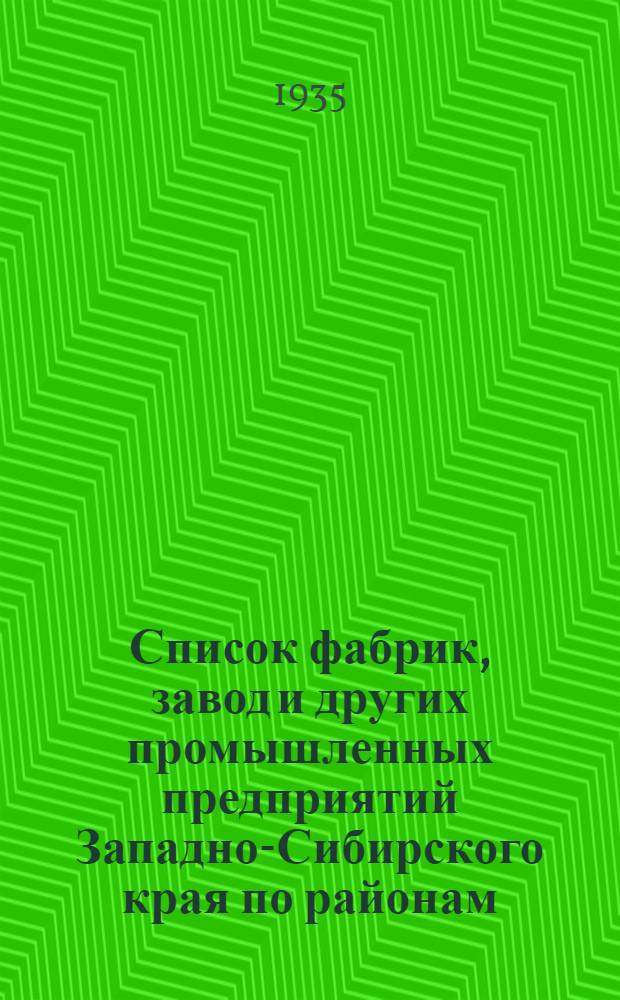 Список фабрик, завод и других промышленных предприятий Западно-Сибирского края по районам : По данным Всесоюз. регистрации социалист. пром-сти на 1 янв. 1934 г. Вып. 4 (последний) : Районы