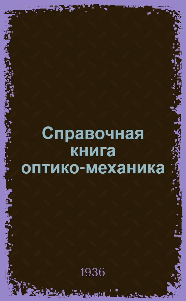Справочная книга оптико-механика : Ч. 1-. Ч. 1