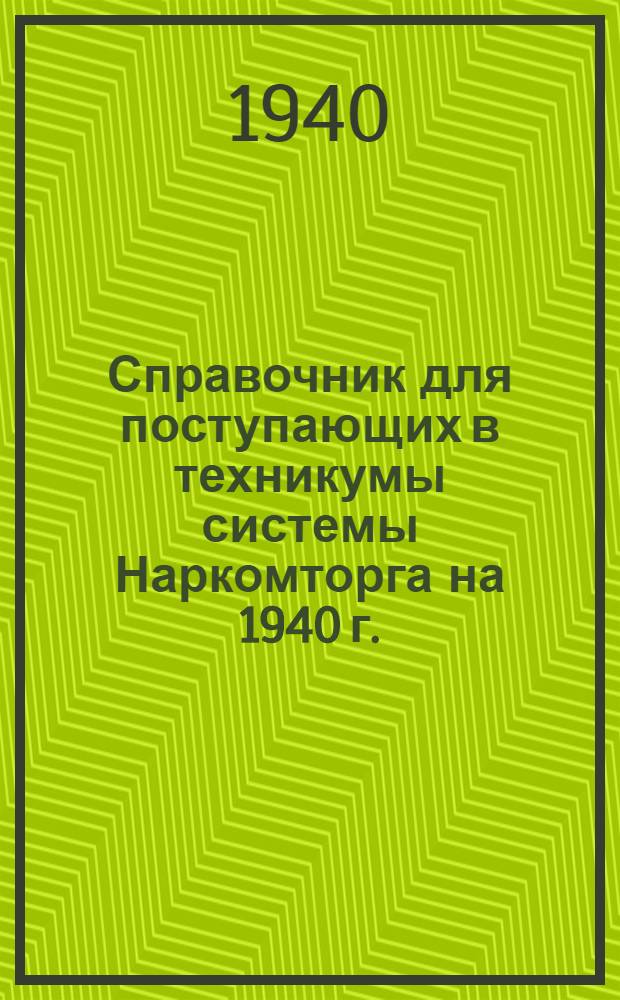 Справочник для поступающих в техникумы системы Наркомторга на 1940 г.