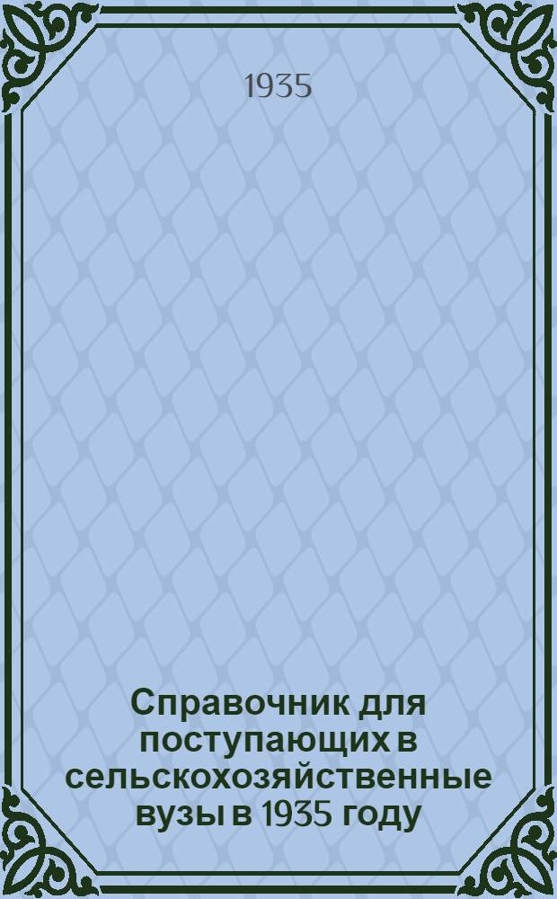 Справочник для поступающих в сельскохозяйственные вузы в 1935 году
