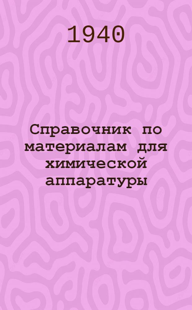 Справочник по материалам для химической аппаратуры : Вып. 1-. Вып. 1