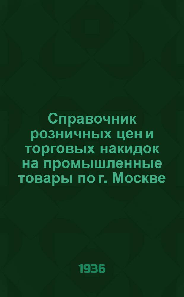Справочник розничных цен и торговых накидок на промышленные товары по г. Москве : Ч. 1-. Ч. 1