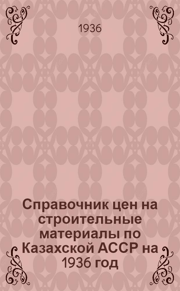 Справочник цен на строительные материалы по Казахской АССР на 1936 год