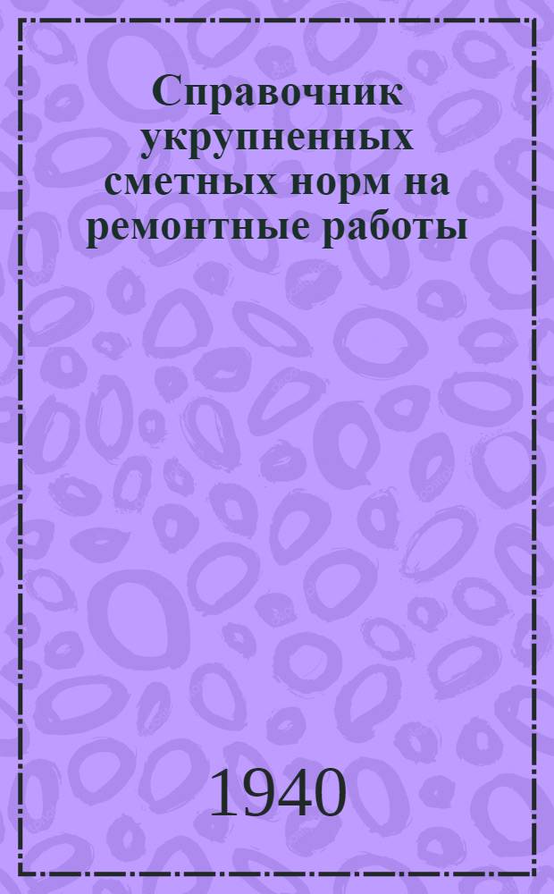 Справочник укрупненных сметных норм на ремонтные работы : Т. 1-. Т. 1 : Ремонт конструктивных элементов зданий, электроосвещения, водопровода и канализации