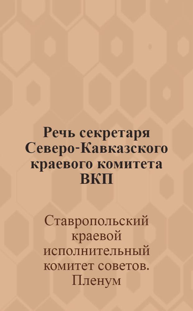 Речь секретаря Северо-Кавказского краевого комитета ВКП(б) тов. Е.Г. Евдокимова на Третьем пленуме Крайисполкома; Постановления Третьего пленума Северо-Кавказского краевого исполнительного комитета / 3 пленум Сев.-Кавк. краев. исполн. ком. (29 сент. по 3 окт. 1935 г.)