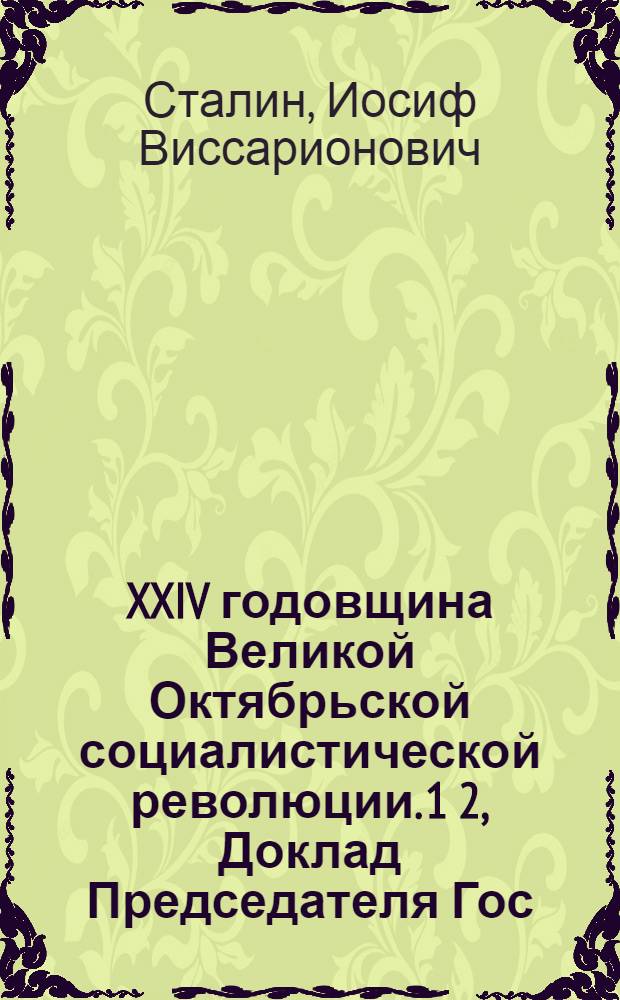 XXIV годовщина Великой Октябрьской социалистической революции. 1 2, Доклад Председателя Гос. ком. обороны товарища И. В. Сталина на торжественном заседании Моск. совета депутатов трудящихся с партийными и общественными организациями г. Москвы 6 ноября 1941 г.. Речь Председателя Государственного комитета обороны и Народного комиссара обороны тов. И. В. Сталина на параде Красной Армии 7 ноября 1941 г. на Красной площади в Москве