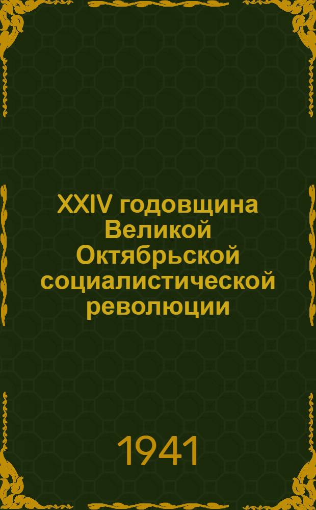 XXIV годовщина Великой Октябрьской социалистической революции : Доклад Пред. Гос. ком. обороны тов. И.В. Сталина на торжественном заседании Моск. совета депутатов трудящихся с парт. и обществ. организациями г. Москвы 6 ноября 1941 г