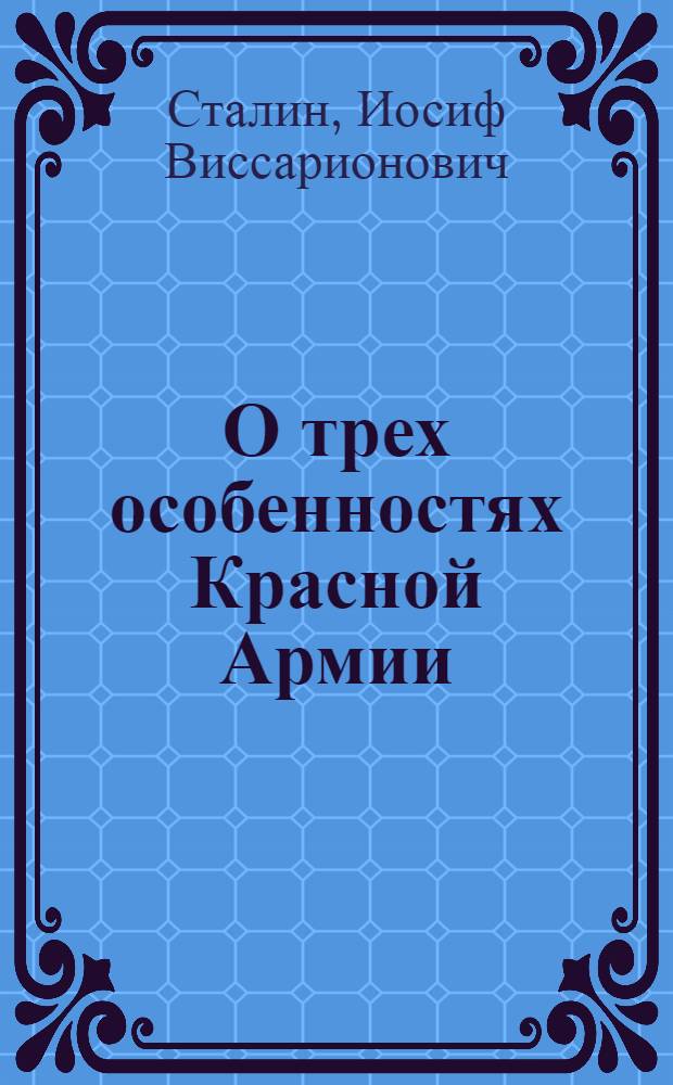 О трех особенностях Красной Армии : Речь на торжественном пленуме Моск. совета, посвящ. десятой годовщине Красной Армии