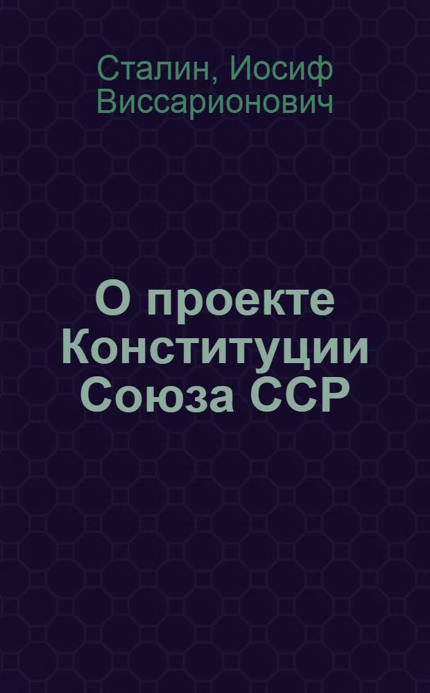 О проекте Конституции Союза ССР : Доклад на Чрезвычайном VIII Всесоюз. съезде советов 25 ноября 1936 г
