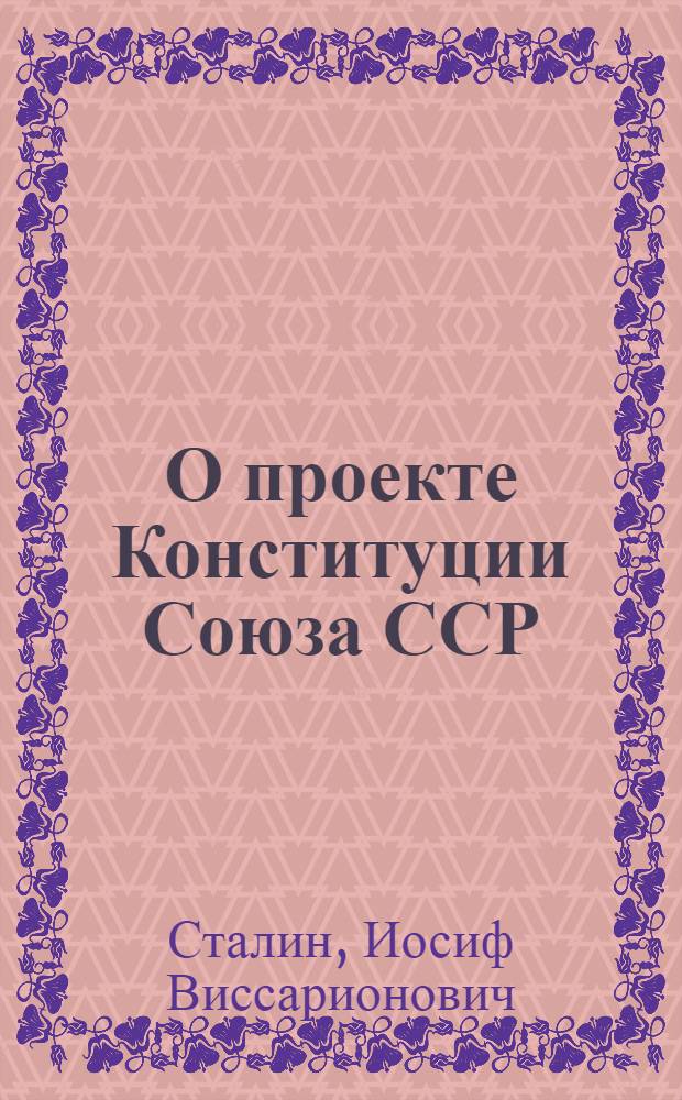 О проекте Конституции Союза ССР : Доклад на Чрезвычайном VIII Всесоюз. съезде советов 25 ноября 1936 г