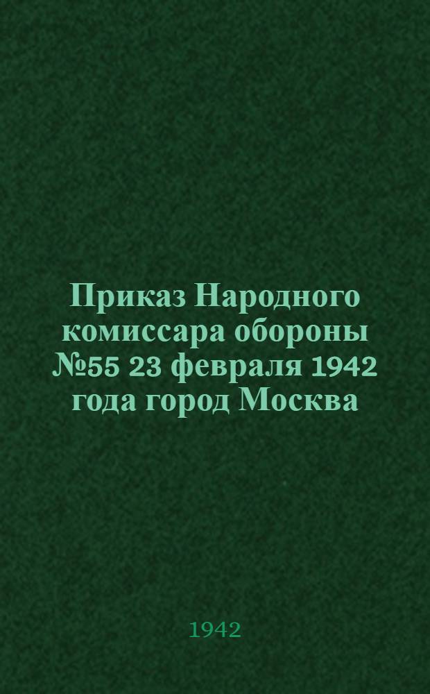 Приказ Народного комиссара обороны № 55 23 февраля 1942 года город Москва