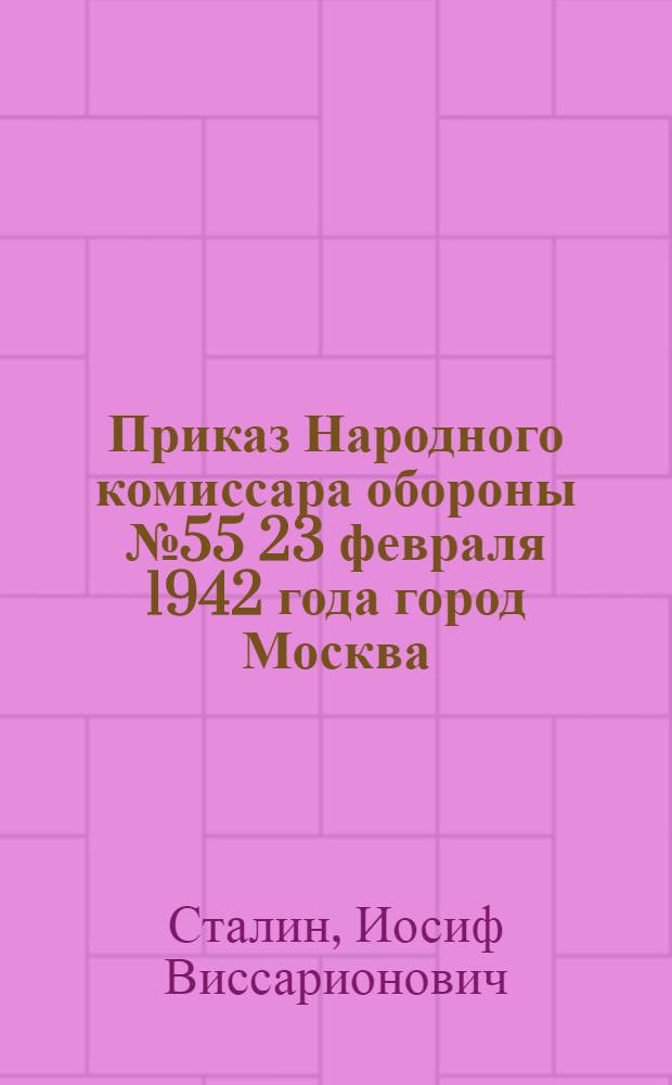 Приказ Народного комиссара обороны № 55 23 февраля 1942 года город Москва