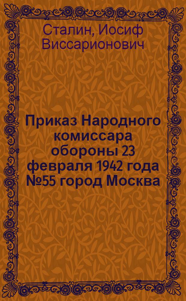 Приказ Народного комиссара обороны 23 февраля 1942 года № 55 город Москва