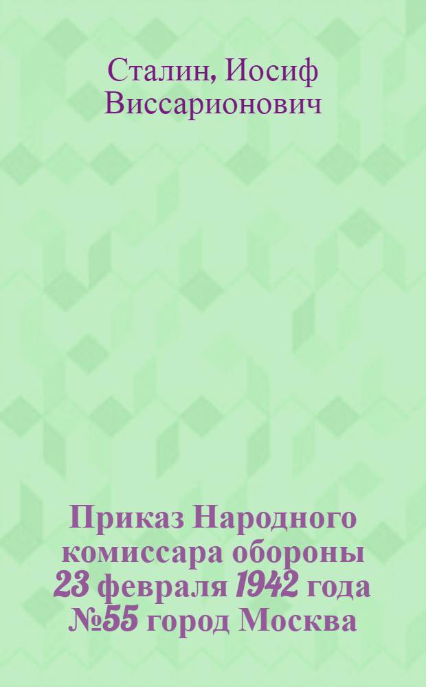 Приказ Народного комиссара обороны 23 февраля 1942 года № 55 город Москва