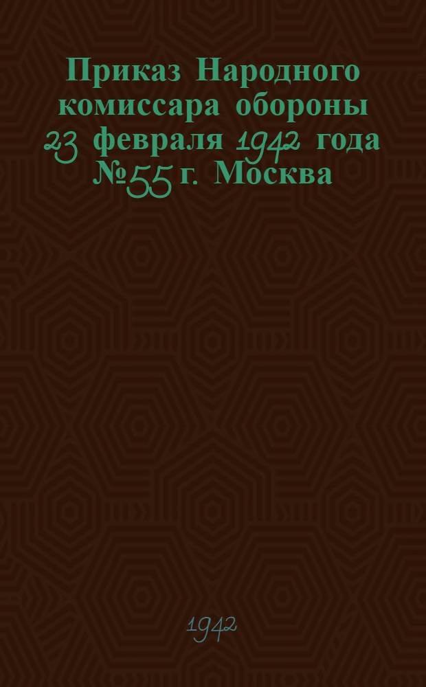 Приказ Народного комиссара обороны 23 февраля 1942 года № 55 г. Москва