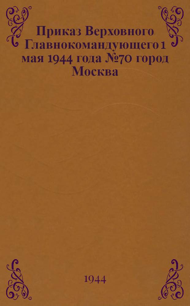 Приказ Верховного Главнокомандующего 1 мая 1944 года № 70 город Москва