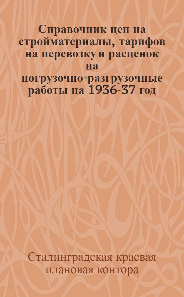 Справочник цен на стройматериалы, тарифов на перевозку и расценок на погрузочно-разгрузочные работы на 1936-37 год : Т. I-
