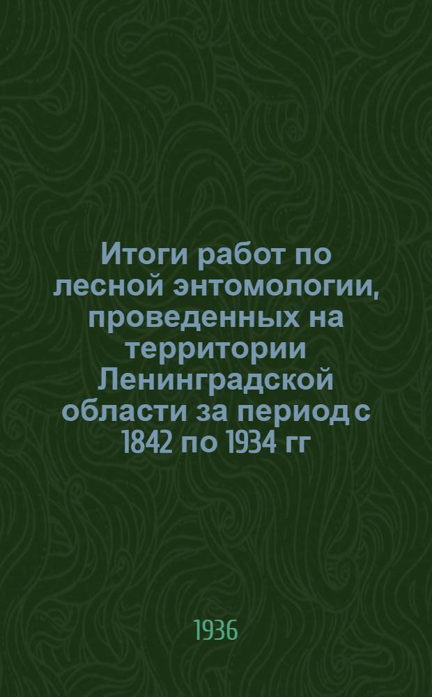 Итоги работ по лесной энтомологии, проведенных на территории Ленинградской области за период с 1842 по 1934 гг.
