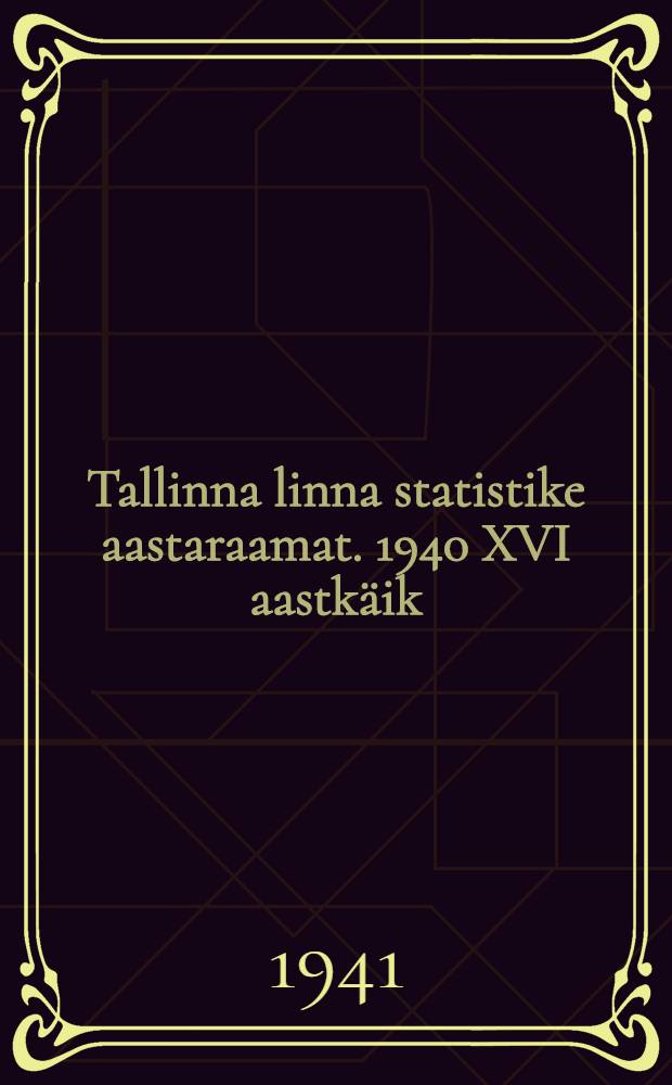 Tallinna linna statistike aastaraamat. 1940 XVI aastkäik