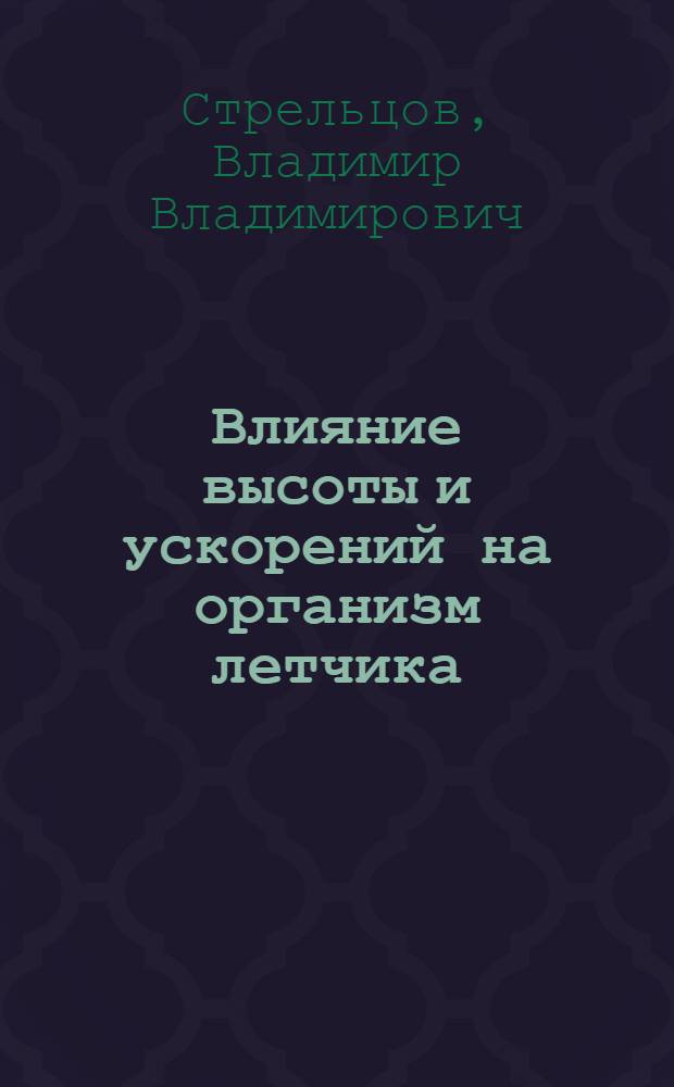 Влияние высоты и ускорений на организм летчика : В помощь авиац. врачу