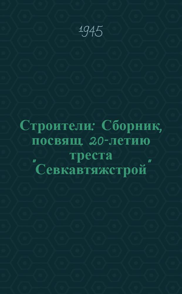 Строители : Сборник, посвящ. 20-летию треста "Севкавтяжстрой"