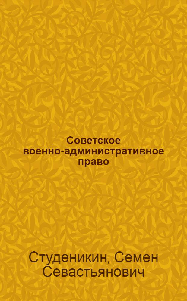 Советское военно-административное право : Учебное пособие для слушателей Военно-юридической академии Рабоче-Крестьянской Красной Армии