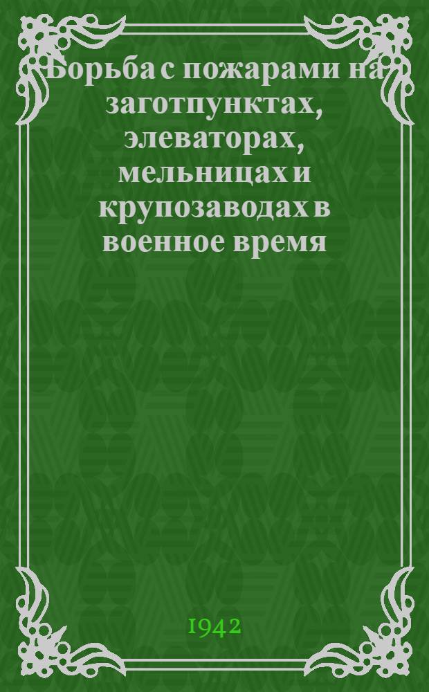 Борьба с пожарами на заготпунктах, элеваторах, мельницах и крупозаводах в военное время