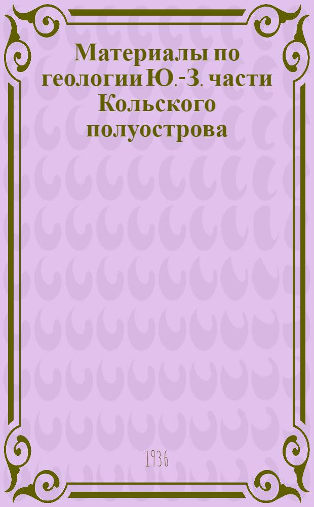 Материалы по геологии Ю.-З. части Кольского полуострова : С 5 рис. и 3 табл. ..