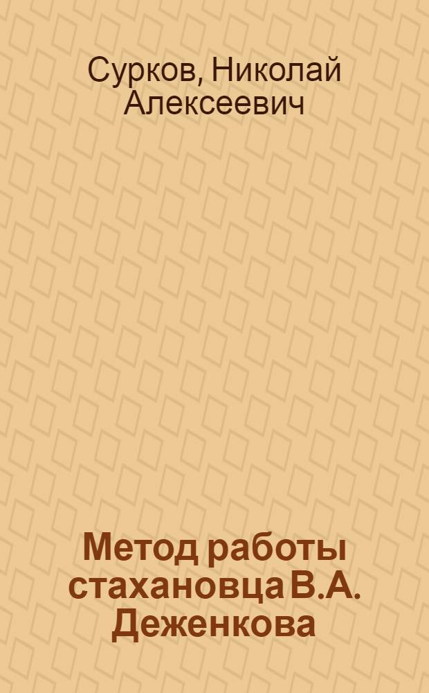 Метод работы стахановца В.А. Деженкова : Бурильщик Слюдянского рудоупр.