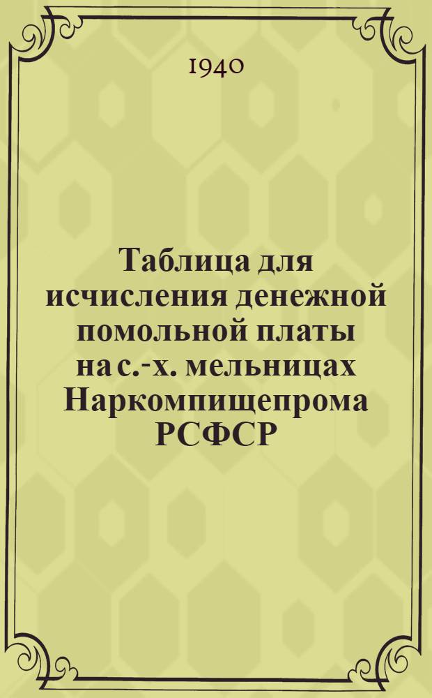 Таблица для исчисления денежной помольной платы на с.-х. мельницах Наркомпищепрома РСФСР