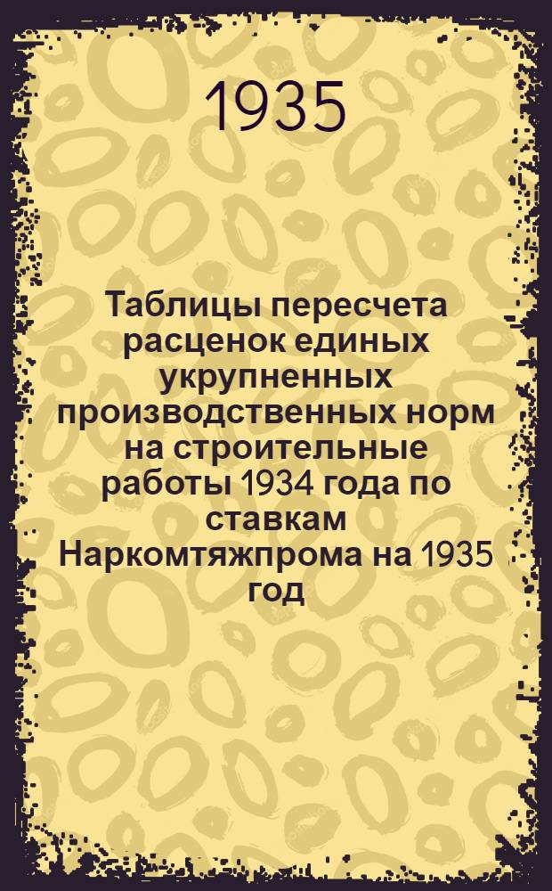 Таблицы пересчета расценок единых укрупненных производственных норм на строительные работы 1934 года по ставкам Наркомтяжпрома на 1935 год : Для 2. пояса 1. и 2. списки. Отдел 3-4 : Бетонные и железобетонные работы