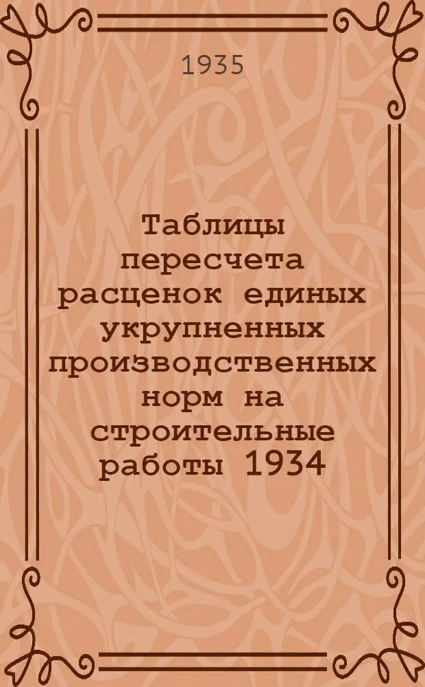 Таблицы пересчета расценок единых укрупненных производственных норм на строительные работы 1934. года по ставкам Наркомтяжпрома на 1935. год : Для 2. пояса 1. и 2. списки