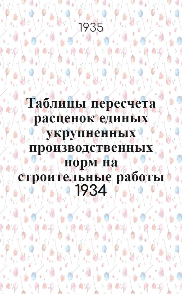 Таблицы пересчета расценок единых укрупненных производственных норм на строительные работы 1934. года по ставкам Наркомтяжпрома [на] 1935. год : Для 2. пояса 1. и 2. списки