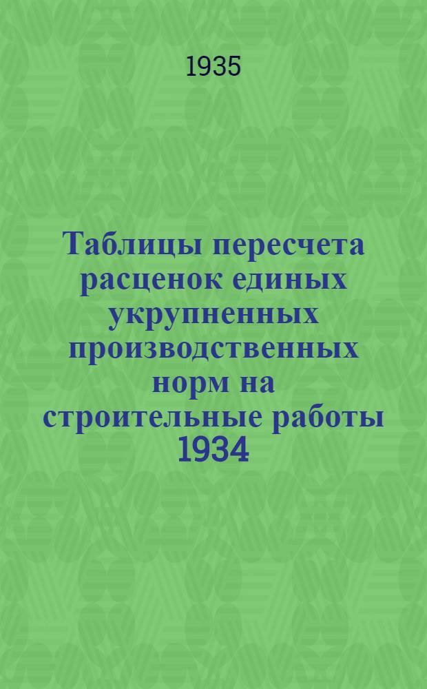 Таблицы пересчета расценок единых укрупненных производственных норм на строительные работы 1934. года по ставкам Наркомтяжпрома на 1935. год : Для 2. пояса 1. и 2. списки. Отдел 23 : Электросварка и автогенные работы