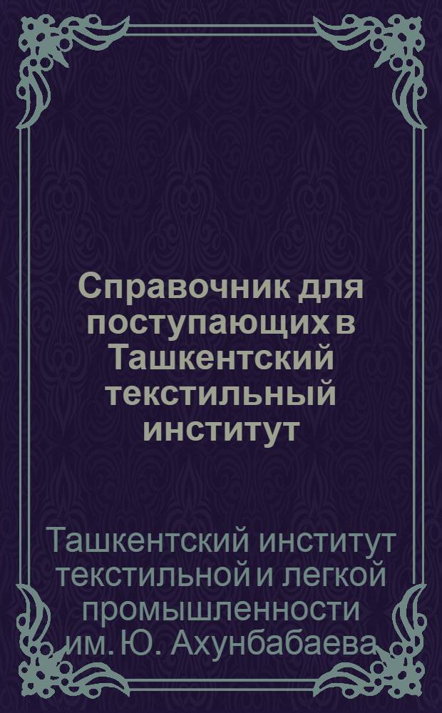 Справочник для поступающих в Ташкентский текстильный институт