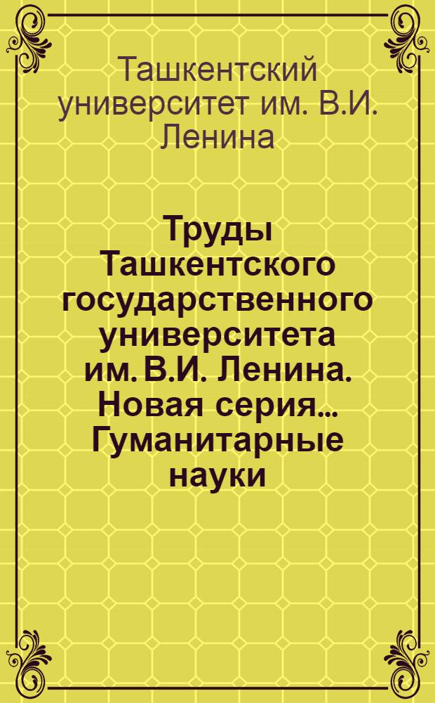 Труды Ташкентского государственного университета им. В.И. Ленина. Новая серия .... Гуманитарные науки : Кн. 1-