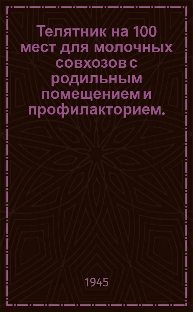 Телятник на 100 мест для молочных совхозов с родильным помещением и профилакторием. (Стены кирпичные) : Типовой проект