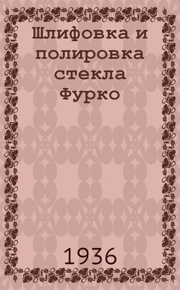 Шлифовка и полировка стекла Фурко