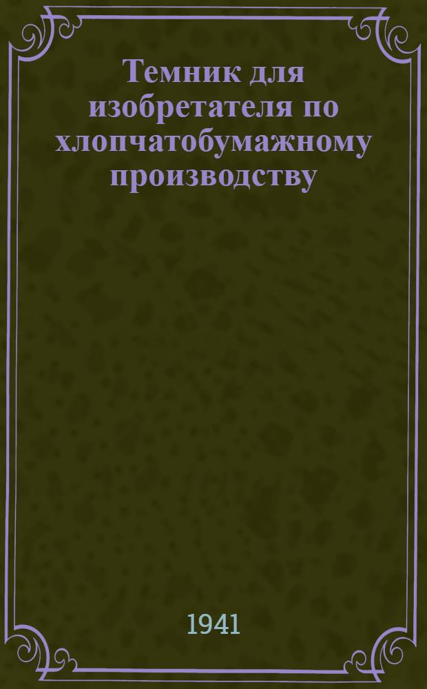Темник для изобретателя по хлопчатобумажному производству : I-. 2 : Ткачество