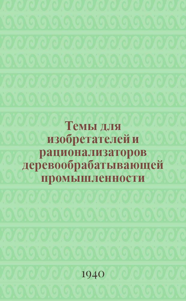 Темы для изобретателей и рационализаторов деревообрабатывающей промышленности : Вып. 1-. Вып. 1