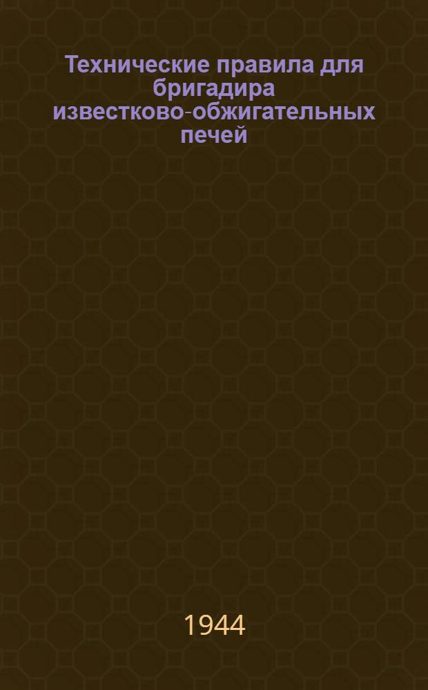 Технические правила для бригадира известково-обжигательных печей : Утв. Главсахаром